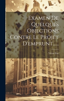 Hardcover Examen De Quelques Objections Contre Le Projet D'emprunt...... [French] Book