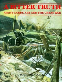 Hardcover A Bitter Truth: Avant-Garde Art and the Great War Book