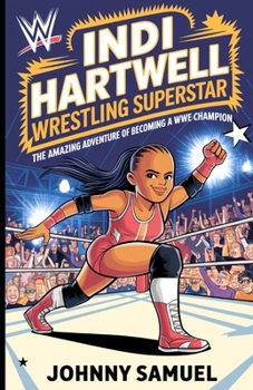 Paperback Indi Hartwell: WRESTLING SUPERSTAR: The Amazing Adventure of Becoming a WWE Champion Book