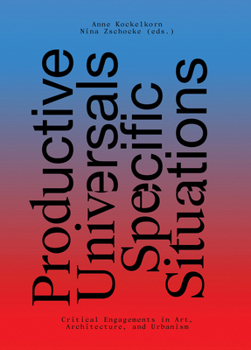 Paperback Productive Universals-Specific Situations: Critical Engagements in Art, Architecture, and Urbanism Book