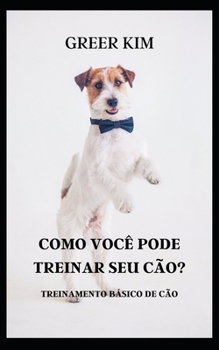 Como Voc? Pode Treinar Seu C?o?: Treinamento B?sico de C?o
