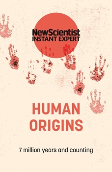 Human Origins: 7 million years and counting - Book  of the New Scientist: Instant Expert