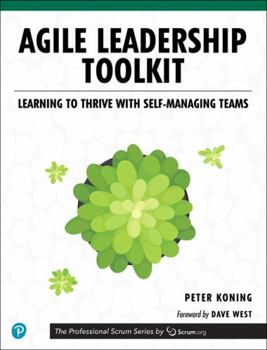 Agile Leadership Toolkit: Learning to Thrive with Self-Managing Teams - Book #3 of the Professional Scrum Series