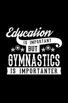 Paperback Education Is Important But Gymnastics Is Importanter: Lined Journal, 120 Pages, 6x9 Sizes, Funny Gymnastics Notebook Gift For Gymnastics Lover Book