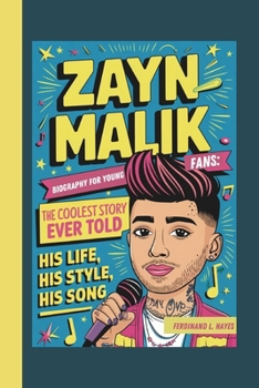 ZAYN MALIK BIOGRAPHY FOR YOUNG FANS: THE COOLEST STORY EVER TOLD- HIS LIFE, HIS STYLE, HIS SONG