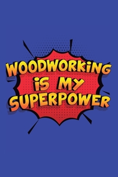 Paperback Woodworking Is My Superpower: A 6x9 Inch Softcover Diary Notebook With 110 Blank Lined Pages. Funny Woodworking Journal to write in. Woodworking Gif Book