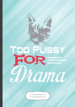 Too Pussy for Drama: Drama Actor Funny Lined Notebook Journal For Acting Rehearsal, Unique Special Inspirational Saying Birthday Gift Classic B5 7x10 110 Pages