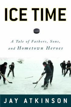 Hardcover Ice Time: A Tale of Fathers, Sons, and Hometown Heroes Book