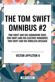The Tom Swift Omnibus #2: Tom Swift and His Submarine Boat, Tom Swift and His Electric Runabout, Tom Swift and His Wireless Message