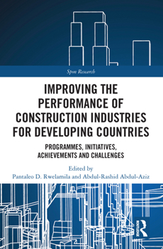 Paperback Improving the Performance of Construction Industries for Developing Countries: Programmes, Initiatives, Achievements and Challenges Book