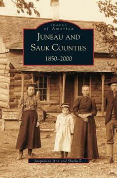 Juneau and Sauk Counties: 1850-2000 - Book  of the Images of America: Wisconsin