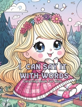 I Can Say it With Words Coloring Book: Learning the life lesson of our words. (Little Life Lessons Coloring Books for Young Children to Prepare Them for Preschool or Kindergarten.)