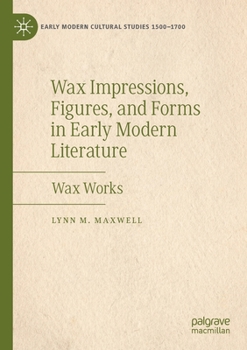 Paperback Wax Impressions, Figures, and Forms in Early Modern Literature: Wax Works Book