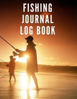 Fishing Journal Log Book: Records Details Of Fishing Trip, Including Date, Location Time,water Temp, Hours Fished ,weather Conditions, Companions, ... Blank Pages, Draw Pictures And Take Notes.