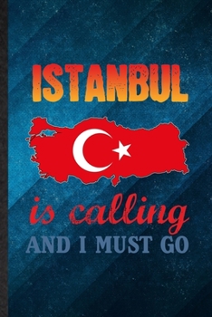 Istanbul Is Calling and I Must Go: Funny Blank Lined Turkey Tourist Tour Notebook/ Journal, Graduation Appreciation Gratitude Thank You Souvenir Gag Gift, Modern Cute Graphic 110 Pages