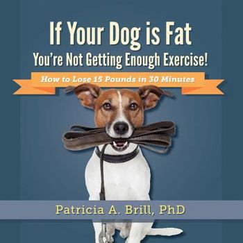 Paperback If Your Dog Is Fat You're Not Getting Enough Exercise!: How to Lose 15 Pounds in 30 Minutes Book
