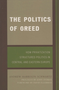 The Politics of Greed: How Privatization Structured Politics in Central and Eastern Europe (World Social Change)