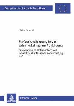 Professionalisierung in der zahnmedizinischen Fortbildung: Eine empirische Untersuchung des "Initiativkreis Umfassende Zahnerhaltung (IUZ)"
