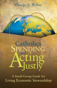 Paperback Catholics Spending and Acting Justly: A Small-Group Guide for Living Economic Stewardship Book