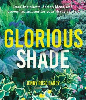Paperback Glorious Shade: Dazzling Plants, Design Ideas, and Proven Techniques for Your Shady Garden Book