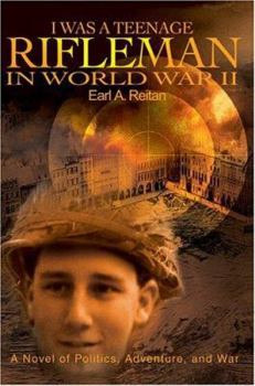 Paperback I Was a Teenage Rifleman in World War II: A Novel of Politics, Adventure, and War Book