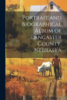Paperback Portrait and Biographical Album of Lancaster County, Nebraska Book