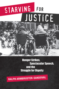 Paperback Starving for Justice: Hunger Strikes, Spectacular Speech, and the Struggle for Dignity Book