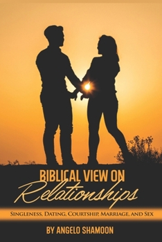 Paperback A Biblical View On Relationships: Singleness, Courtship, Dating, Marriage, and Sex Book