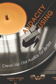 Paperback Audacity Using: Clean Up Old Audios For Betters: Renew Mono Audio Book