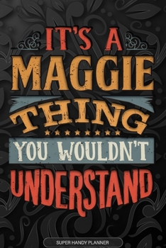 Its A Maggie Thing You Wouldnt Understand: Maggie Name Planner With Notebook Journal Calendar Personal Goals Password Manager & Much More, Perfect Gift For Maggie