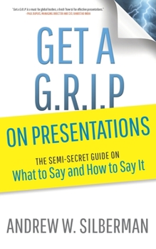 Paperback Get a G.R.I.P. on Presentations: The Semi-secret Guide on What to Say and How to Say It Book