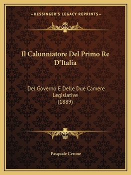 Paperback Il Calunniatore Del Primo Re D'Italia: Del Governo E Delle Due Camere Legislative (1889) [Italian] Book