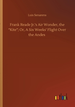 Paperback Frank Reade Jr.'s Air Wonder, the Kite; Or, A Six Weeks' Flight Over the Andes Book