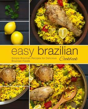 Paperback Easy Brazilian Cookbook: Simple Brazilian Recipes for Delicious Brazilian Foods (2nd Edition) Book