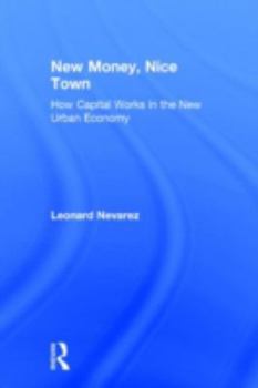 Hardcover New Money, Nice Town: How Capital Works in the New Urban Economy Book