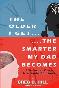 Paperback The Older I Get...the Smarter My Dad Becomes: Life Lessons from a Sales Leadership Legend Book