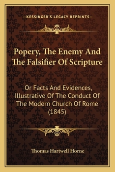 Paperback Popery, The Enemy And The Falsifier Of Scripture: Or Facts And Evidences, Illustrative Of The Conduct Of The Modern Church Of Rome (1845) Book