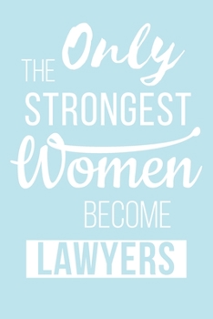 Paperback Only the Strongest Women Become lawyers: Gifts For Lawyers Attorneys Lined Journal Notebook To Write In - lawyer journal gifts for women - favorite co Book