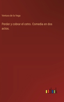 Hardcover Perder y cobrar el cetro. Comedia en dos actos. [Spanish] Book