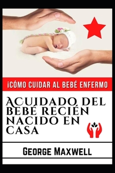 �C�mo Cuidar Al Beb� Enfermo! ACuidado Del Beb� Reci�n Nacido En Casa