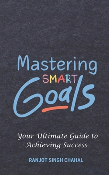 Mastering SMART Goals: Your Ultimate Guide to Achieving Success