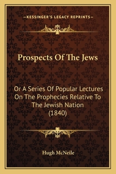 Paperback Prospects Of The Jews: Or A Series Of Popular Lectures On The Prophecies Relative To The Jewish Nation (1840) Book