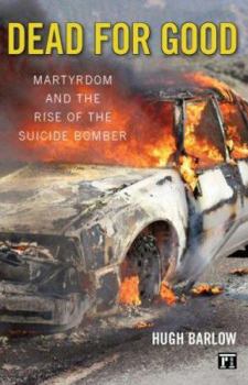 Dead for Good: Martyrdom And the Rise of the Suicide Bomber