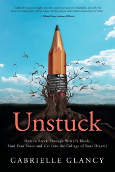 Paperback Unstuck: How to Break Through Writer's Block, Find Your Voice and Get into the College of your Dreams Book