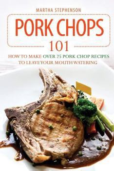 Paperback Pork Chops 101: How to Make Over 25 Pork Chop Recipes to Leave Your Mouth Watering Book