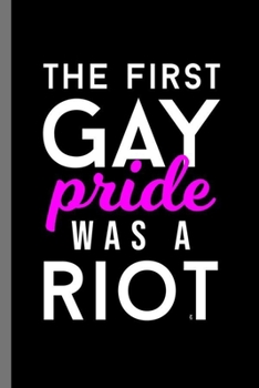 The first Gay Pride was a Riot: LGBTQ Gay Homo Trans Lesbian Love equality Pride Day Gift (6x9) Lined notebook Journal to write in