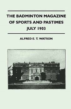 The Badminton Magazine of Sports and Pastimes - July 1903 - Containing Chapters on: Famous Homes of Sport, Sport in New Guinea, Hints for Young Cricketers and Badger Hunting