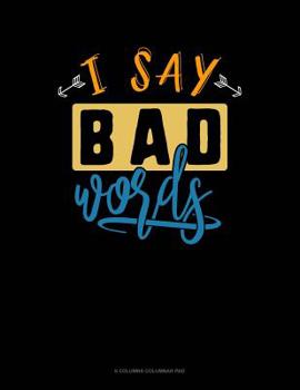 Paperback I Say Bad Words: 6 Columns Columnar Pad Book