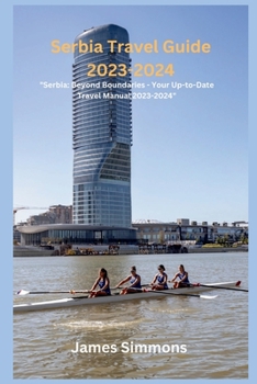 Paperback Serbia Travel Guide 2023-2024: "Serbia: Beyond Boundaries - Your Up-to-Date Travel Manual 2023-2024" Book