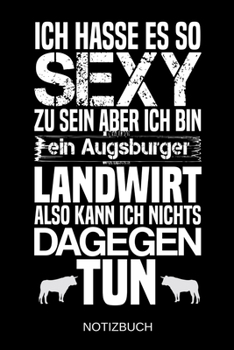 Paperback Ich hasse es so sexy zu sein aber ich bin ein Augsburger Landwirt also kann ich nichts dagegen tun: A5 Notizbuch - Liniert 120 Seiten - Geschenk/Gesch [German] Book